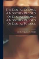 The Dental Cosmos A Monthly Record Of Dental Cosmos A Monthly Record Of Dental Science