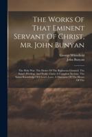 The Works Of That Eminent Servant Of Christ, Mr. John Bunyan