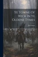 Ye Towne Of Wick In Ye Oldene Tymes