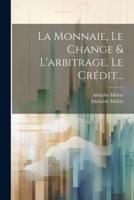 La Monnaie, Le Change & L'arbitrage, Le Crédit...