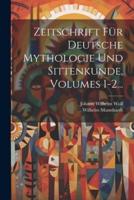 Zeitschrift Für Deutsche Mythologie Und Sittenkunde, Volumes 1-2...