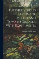 Further Studies Of Cucumber, Melon And Tomato Diseases, With Experiments