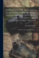 Historique Des Régiments De Hussards (1689-1892) [I.e. Seize Cent Quatre-Vingt-Neuf - Dix-Huit Cent Quatre-Vingt-Douze]