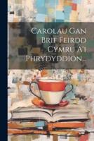 Carolau Gan Brif Feirdd Cymru A'i Phrydyddion...