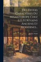 Des Divers Caracteres Du Misanthrope Chez Les Ecrivains Anciens Et Modernes...