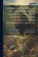 Zoologica Danica Seu Animalium Danice & Norvegioe Rariorum Ac Minus Notorum Descriptiones & Historia, Volumes 1-2...