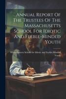 Annual Report Of The Trustees Of The Massachusetts School For Idiotic And Feeble-Minded Youth
