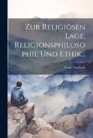 Zur Religiösen Lage, Religionsphilosophie Und Ethik...