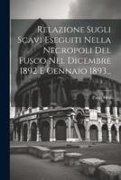 Relazione Sugli Scavi Eseguiti Nella Necropoli Del Fusco Nel Dicembre 1892 E Gennaio 1893...