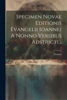 Specimen Novae Editionis Evangelii Ioannei A Nonno Versibus Adstricti...