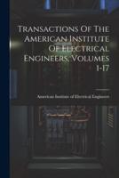 Transactions Of The American Institute Of Electrical Engineers, Volumes 1-17