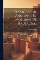 Topographie Ancienne Et Moderne De Jérusalem...