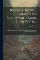 Hugonis Grotii ... Parallelon Rerumpublicarum Liber Tertius