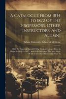 A Catalogue From 1834 To 1872 Of The Professors, Other Instructors, And Alumni