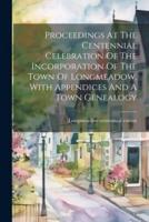 Proceedings At The Centennial Celebration Of The Incorporation Of The Town Of Longmeadow, With Appendices And A Town Genealogy