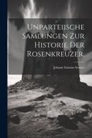 Unparteiische Samlungen Zur Historie Der Rosenkreuzer.
