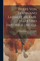 Briefe Von Ferdinand Lassalle an Karl Marx Und Friedrich Engels.