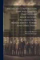 Michigan Corporation Law And Limited Partnership Associations, Organization, Management, Forms And Directions
