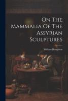 On The Mammalia Of The Assyrian Sculptures