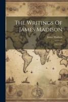 The Writings Of James Madison