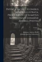 Physica Sacra ... Iconibus Aeneis Illustrata, Procurante Et Sumptus Suppeditante Johanne Andrea Pfeffel; Volume 4