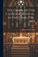 The Dawn Of The Catholic Revival In England, 1781-1803; Volume 1