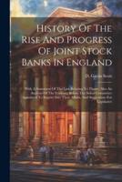 History Of The Rise And Progress Of Joint Stock Banks In England