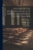 History Of The Religious Society Of Friends, From Its Rise To The Year 1828
