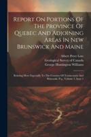 Report On Portions Of The Province Of Quebec And Adjoining Areas In New Brunswick And Maine