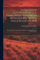 La Questione Napoletana-Sicula, Esame Della Divisione Ed Indipendenza Pretesa Dalla Sicilia Nel 1848