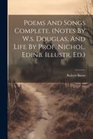 Poems And Songs Complete. (Notes By W.s. Douglas, And Life By Prof. Nichol. Edinb. Illustr. Ed.)