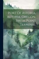 Port Of Astoria, Astoria, Oregon. Smith Point Terminal