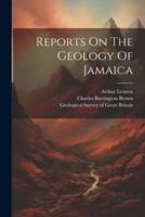 Reports On The Geology Of Jamaica