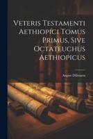 Veteris Testamenti Aethiopici Tomus Primus, Sive Octateuchus Aethiopicus