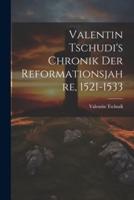 Valentin Tschudi's Chronik Der Reformationsjahre, 1521-1533