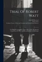 Trial Of Robert Watt