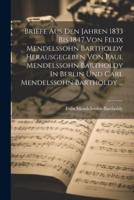 Briefe Aus Den Jahren 1833 Bis 1847 Von Felix Mendelssohn Bartholdy Herausgegeben Von Paul Mendelssohn Bartholdy In Berlin Und Carl Mendelssohn Bartholdy ...