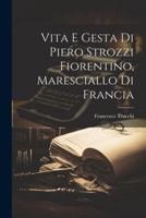Vita E Gesta Di Piero Strozzi Fiorentino, Maresciallo Di Francia