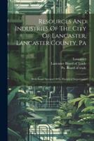 Resources And Industries Of The City Of Lancaster, Lancaster County, Pa