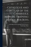 Catalogue and Circular of the Cambridge Manual Training School for Boys
