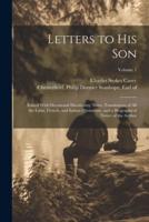 Letters to His Son; Edited With Occasional Elucidatory Notes, Translations of All the Latin, French, and Italian Quotations, and a Biographical Notice of the Author; Volume 1