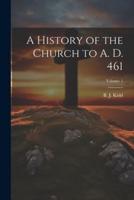 A History of the Church to A. D. 461; Volume 1