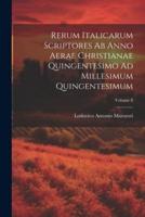 Rerum Italicarum Scriptores Ab Anno Aerae Christianae Quingentesimo Ad Millesimum Quingentesimum; Volume 8