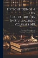 Entscheidungen Des Reichsgerichts In Zivilsachen, Volumes 1-10