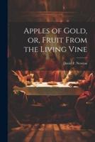 Apples of Gold, or, Fruit from the Living Vine