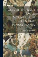 Tales of the Bald Eagle Mountainsin Central Pennsylvania