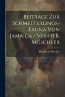 Beiträge Zur Schmetterlings-Fauna Von Jamaica / Von H.B. Möschler