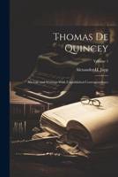 Thomas De Quincey; His Life and Writings With Unpublished Correspondence; Volume 1