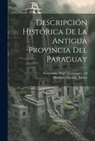 Descripción Histórica De La Antigua Provincia Del Paraguay