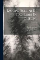 Iacopo Bellini E I Suoi Libri Di Disegni; Volume 2